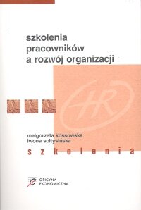 Szkolenia Pracowników a Rozwój Organizacji Kossowska Małgorzata, Sołtysińska Iwona