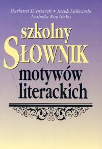 Szkolny słownik motywów literackich Drabarek Barbara, Rowińska Izabella, Falkowski Jacek