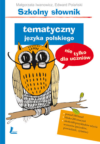 Szkolny słownik tematyczny języka polskiego nie tylko dla uczniów Iwanowicz Małgorzata, Polański Edward