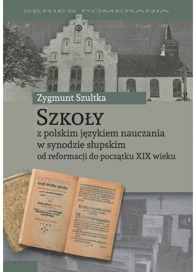 Szkoły z polskim językiem nauczania w synodzie słupskim od reformacji do początku XIX wieku Szultka Zygmunt