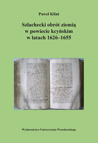 Szlachecki obrót ziemią w powiecie kcyńskim w latach 1626-1655 Klint Paweł