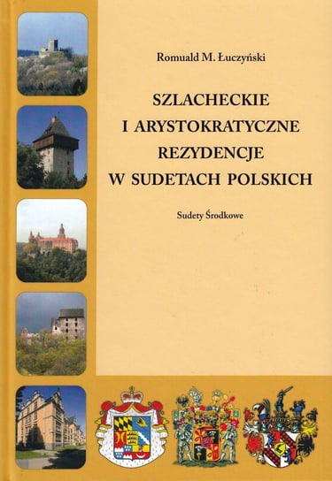 Szlacheckie i arystokratyczne rezydencje w Sudetach Polskich. Sudety Środkowe Łuczyński Romuald M.