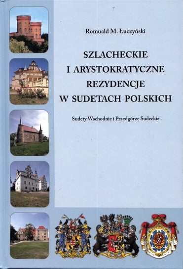 Szlacheckie i arystokratyczne rezydencje w Sudetach Polskich Sudety Wschodnie i Przedgórze Sudeckie Łuczyński Romuald M.