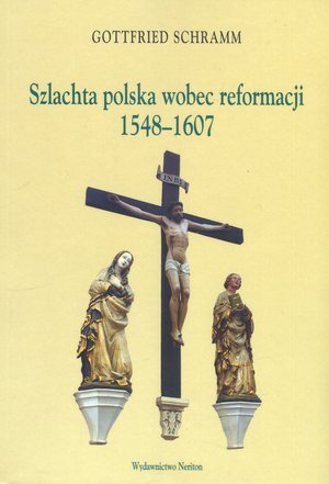 Szlachta polska wobec reformacji 1548-1607 Schramm Gottfried