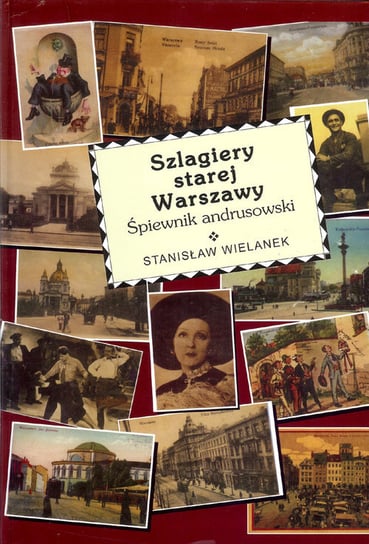 Szlagiery starej Warszawy. Śpiewnik andrusowski Wielanek Stanisław