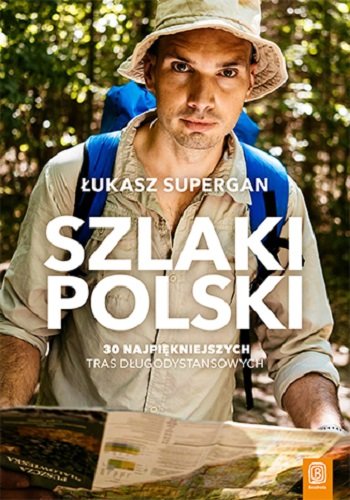 Szlaki Polski. 30 najpiękniejszych tras długodystansowych Supergan Łukasz