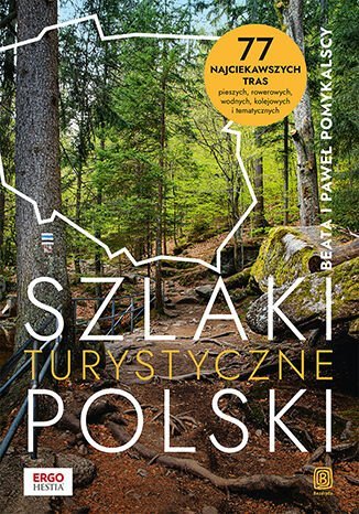 Szlaki turystyczne Polski. 77 najciekawszych tras pieszych, rowerowych, wodnych, kolejowych i tematycznych Pomykalska Beata