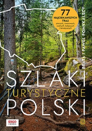 Szlaki turystyczne Polski. 77 najciekawszych tras pieszych, rowerowych, wodnych, kolejowych i tematycznych Pomykalski Paweł, Pomykalska Beata