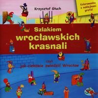 Szlakiem wrocławskich krasnali, czyli jak ciekawie zwiedzić Wrocław Głuch Krzysztof