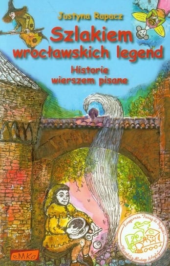 Szlakiem wrocławskich legend. Historie wierszem pisane Rapacz Justyna