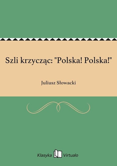 Szli krzycząc: "Polska! Polska!" Słowacki Juliusz