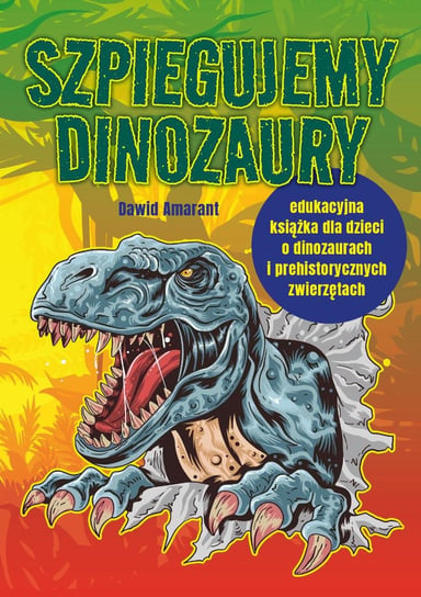 Szpiegujemy dinozaury – edukacyjna książka dla dzieci o dinozaurach i prehistorycznych zwierzętach Dawid Amarant