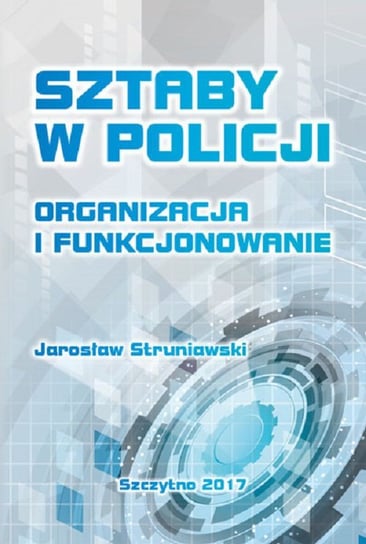 Sztaby w Policji. Organizacja i funkcjonowanie Struniawski Jarosław