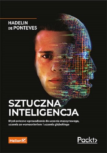 Sztuczna inteligencja. Błyskawiczne wprowadzenie do uczenia maszynowego, uczenia ze wzmocnieniem i uczenia głębokiego de Ponteves Hadelin