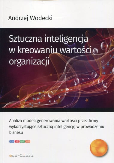 Sztuczna inteligencja w kreowaniu wartości organizacji Wodecki Andrzej