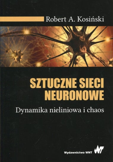 Sztuczne sieci neuronowe. Dynamika nieliniowa i chaos Kosiński Robert A.