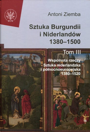 Sztuka Burgundii i Niderlandów 1380-1500. Tom 3 Ziemba Antoni
