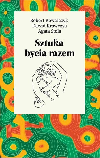 Sztuka bycia razem Kowalczyk Robert, Krawczyk Dawid, Stola Agata