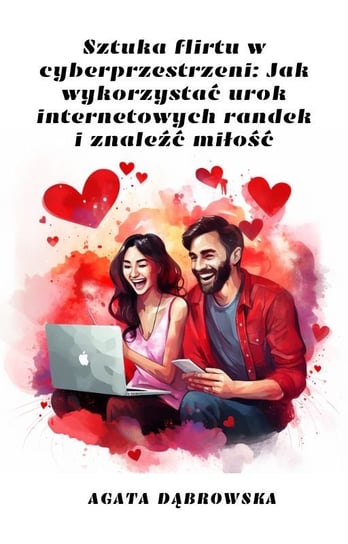 Sztuka flirtu w cyberprzestrzeni. Jak wykorzystać urok internetowych randek i znaleźć miłość Agata Dąbrowska