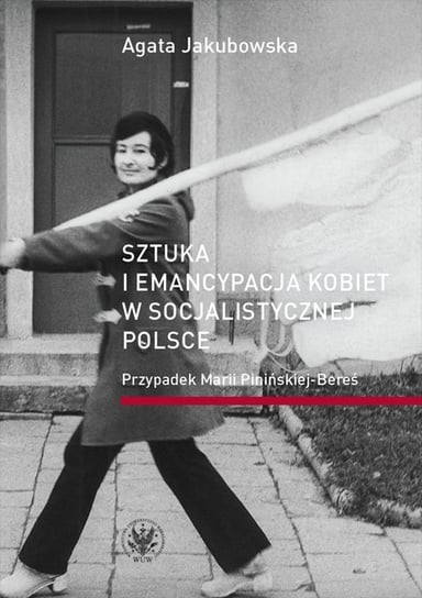 Sztuka i emancypacja kobiet w socjalistycznej Polsce Jakubowska Agata