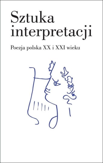 Sztuka interpretacji. Poezja polska XX i XXI wieku Opracowanie zbiorowe
