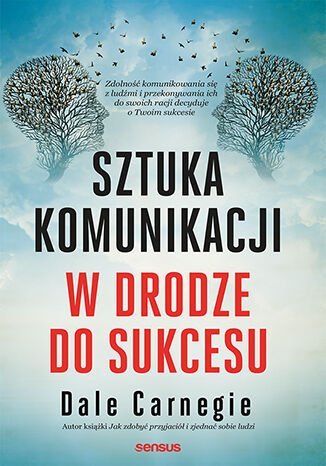 Sztuka komunikacji. W drodze do sukcesu Carnegie Dale