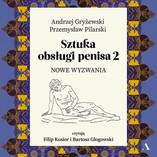 Sztuka obsługi penisa. Nowe wyzwania. Część 2 Gryżewski Andrzej, Pilarski Przemysław