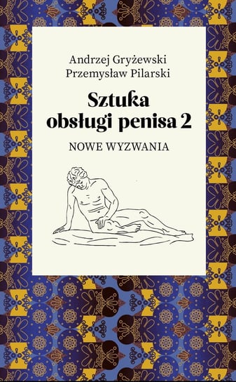 Sztuka obsługi penisa. Nowe wyzwania. Część 2 Gryżewski Andrzej, Pilarski Przemysław