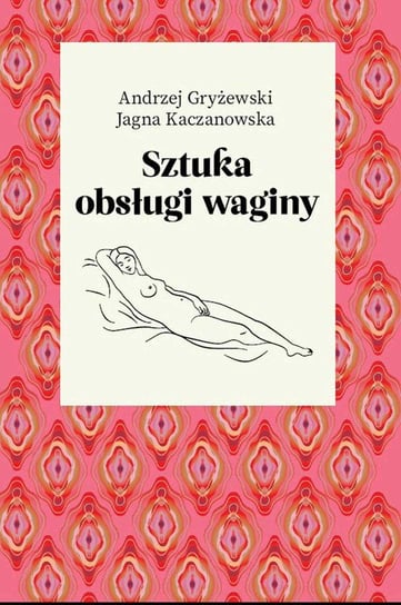 Sztuka obsługi waginy Gryżewski Andrzej, Kaczanowska Jagna