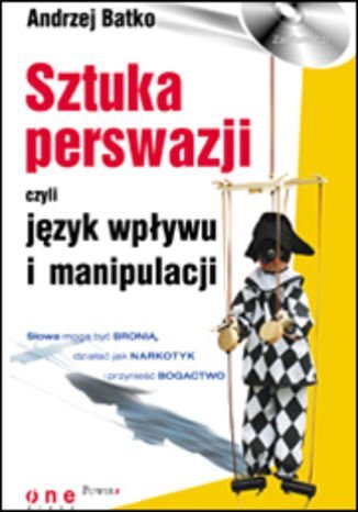 Sztuka perswazji, czyli język wpływu i manipulacji Batko Andrzej