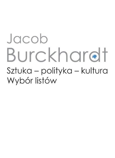 Sztuka - polityka - kultura. Wybór listów Jacob Burckhardt