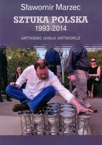 Sztuka polska 1993-2014. Arthome versus artworld Marzec Sławomir