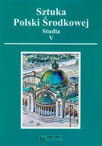 Sztuka Polski Środkowej. Studia 5 Opracowanie zbiorowe