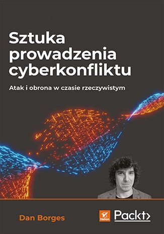 Sztuka prowadzenia cyberkonfliktu. Atak i obrona w czasie rzeczywistym Dan Borges