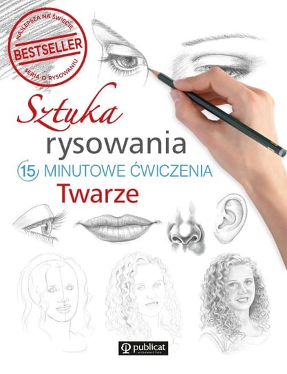 Sztuka rysowania. Twarze. 15-minutowe ćwiczenia Opracowanie zbiorowe