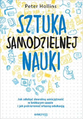 Sztuka samodzielnej nauki. Jak zdobyć dowolną umiejętność w krótszym czasie i jak pokierować własną edukacją Hollins Peter