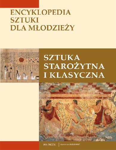 Sztuka starożytna i klasyczna. Encyklopedia sztuki dla młodzieży Zaczek Iain