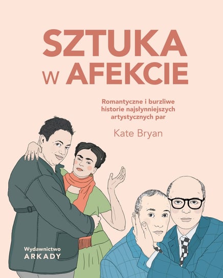 Sztuka w afekcie. Romantyczne i burzliwe historie najsłynniejszych artystycznych par Bryan Kate