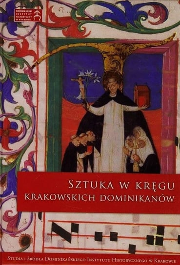 Sztuka w kręgu krakowskich dominikanów Opracowanie zbiorowe