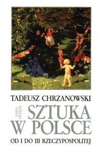 Sztuka w Polsce od I do III Rzeczypospolitej Chrzanowski Tadeusz