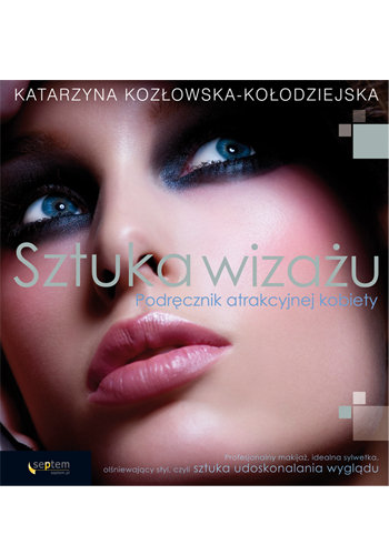 Sztuka wizażu. Podręcznik atrakcyjnej kobiety Kozłowska-Kołodziejska Katarzyna