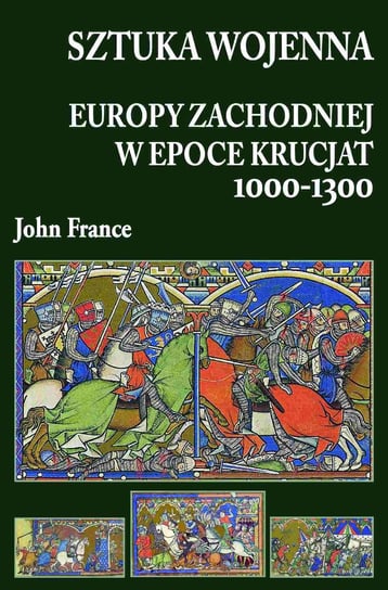 Sztuka wojenna Europy Zachodniej w epoce krucjat 1000-1300 France John