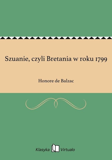 Szuanie, czyli Bretania w roku 1799 De Balzac Honore