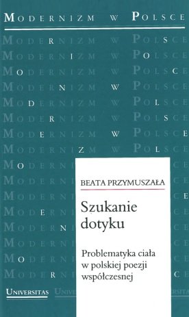 Szukanie dotyku. Problematyka ciała w polskiej poezji współczesnej Przymuszała Beata