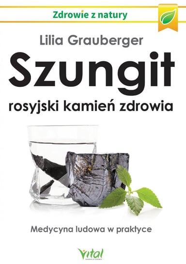 Szungit. Rosyjski kamień zdrowia. Medycyna ludowa w praktyce Grauberger Lilia