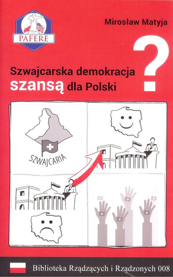 Szwajcarska demokracja szansą dla Polski? Biblioteka Rządzących i Rządzonych. Tom 8 Matyja Mirosław