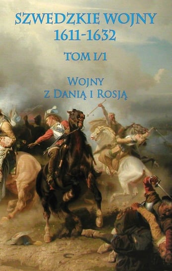 Szwedzkie wojny 1611-1632. Tom1. Wojny z Danią i Rosją Opracowanie zbiorowe