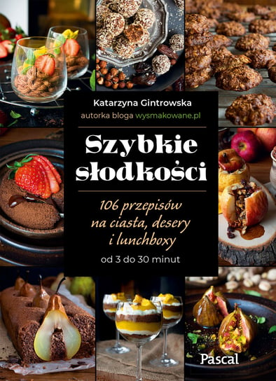 Szybkie słodkości. 106 przepisów na ciasta, desery i lunchboxy od 3 do 30 minut Katarzyna Gintrowska