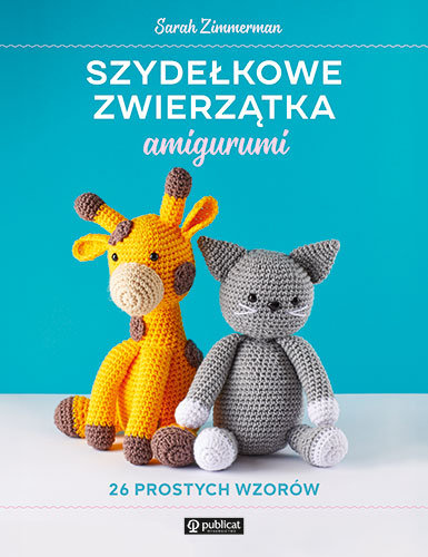 Szydełkowe zwierzątka amigurumi. 26 prostych wzorów Sarah Zimmerman