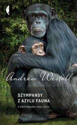 Szympansy z azylu Fauna. O przetrwaniu i woli życia Westoll Andrew